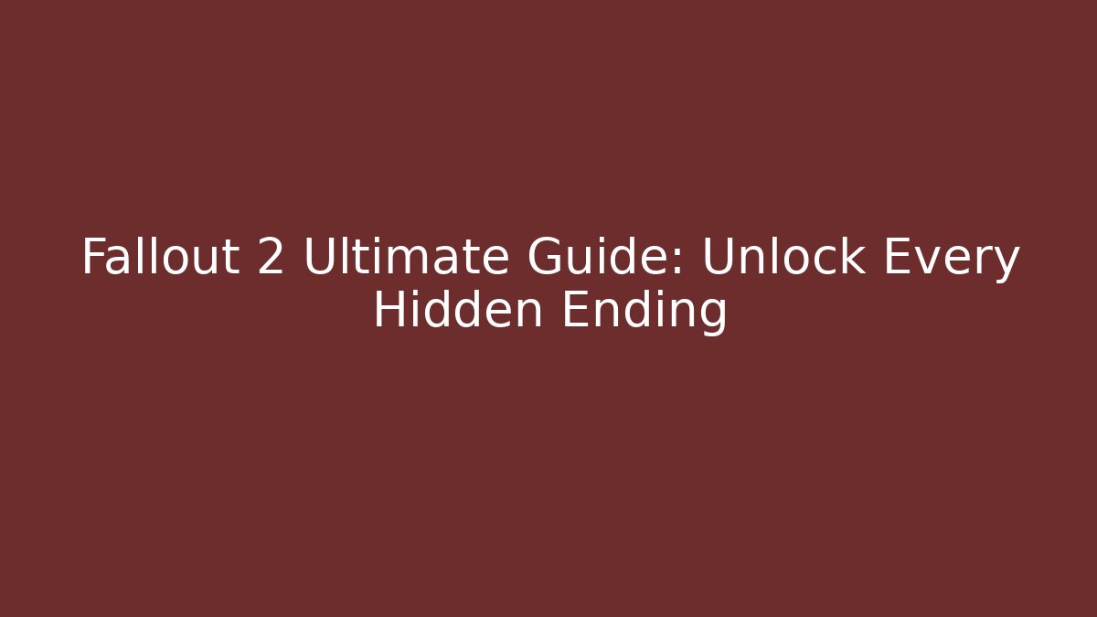 Fallout 2 Ultimate Guide: Unlock Every Hidden Ending