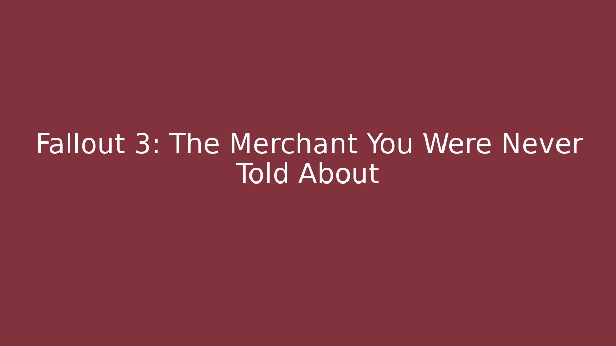 Fallout 3: The Merchant You Were Never Told About