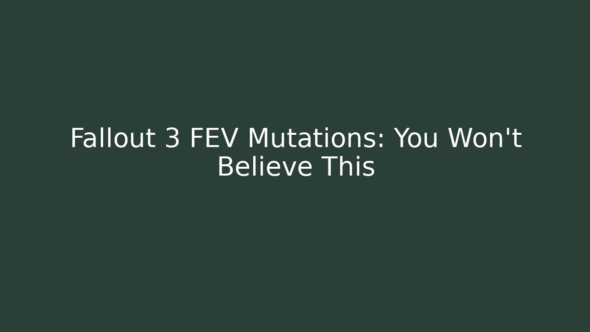 Fallout 3 FEV Mutations: You Won't Believe This