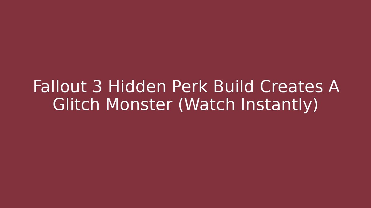 Fallout 3 Hidden Perk Build Creates A Glitch Monster (Watch Instantly) - Boomer Naturals
