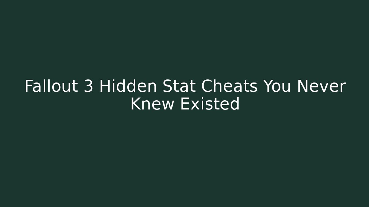 Fallout 3 Hidden Stat Cheats You Never Knew Existed