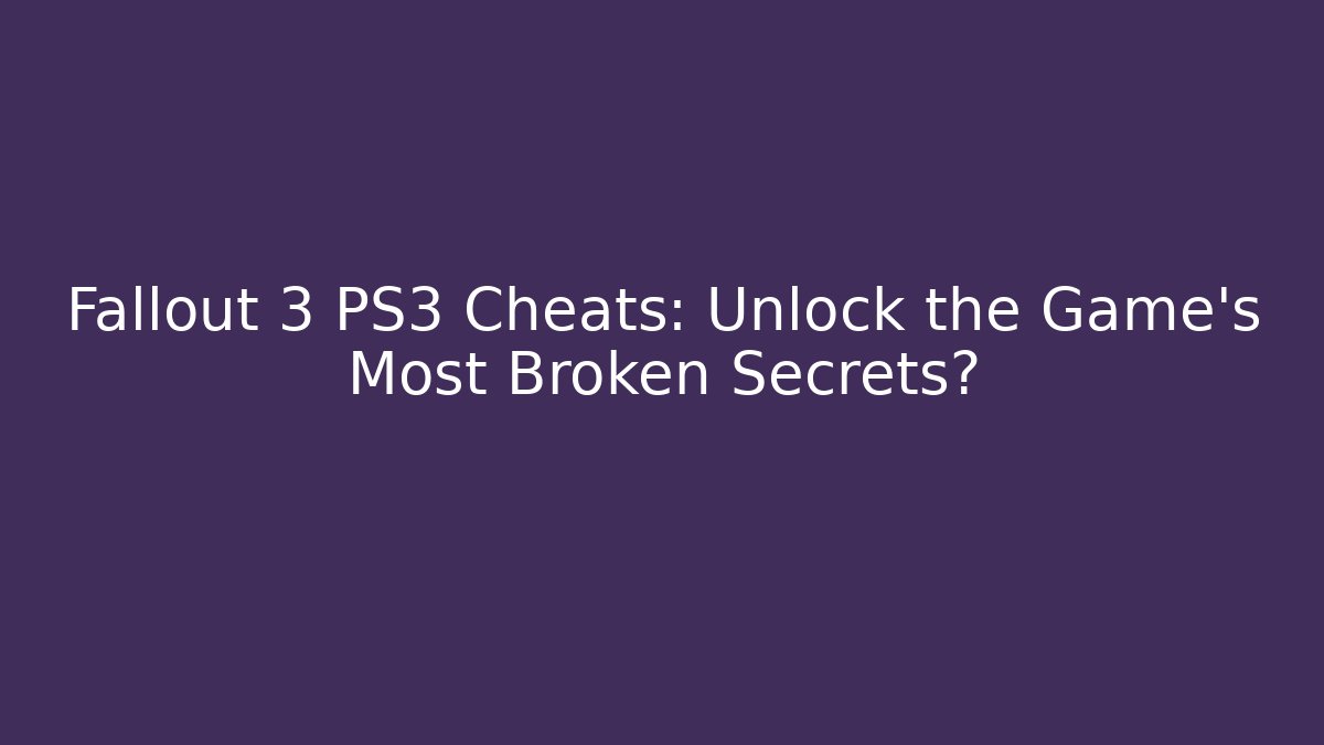 Fallout 3 PS3 Cheats: Unlock the Game's Most Broken Secrets?