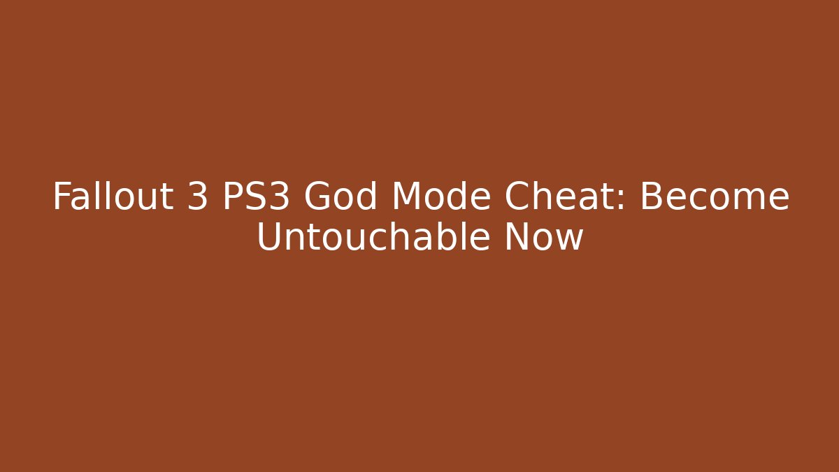Fallout 3 PS3 God Mode Cheat: Become Untouchable Now
