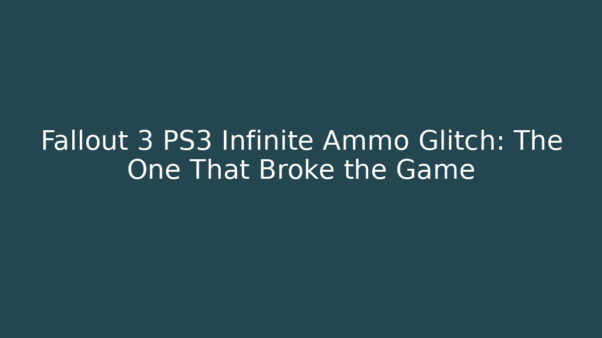 Fallout 3 PS3 Infinite Ammo Glitch: The One That Broke the Game