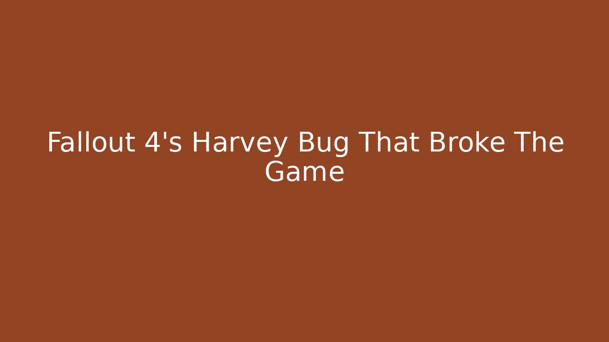 Fallout 4's Harvey Bug That Broke The Game - Boomer Naturals