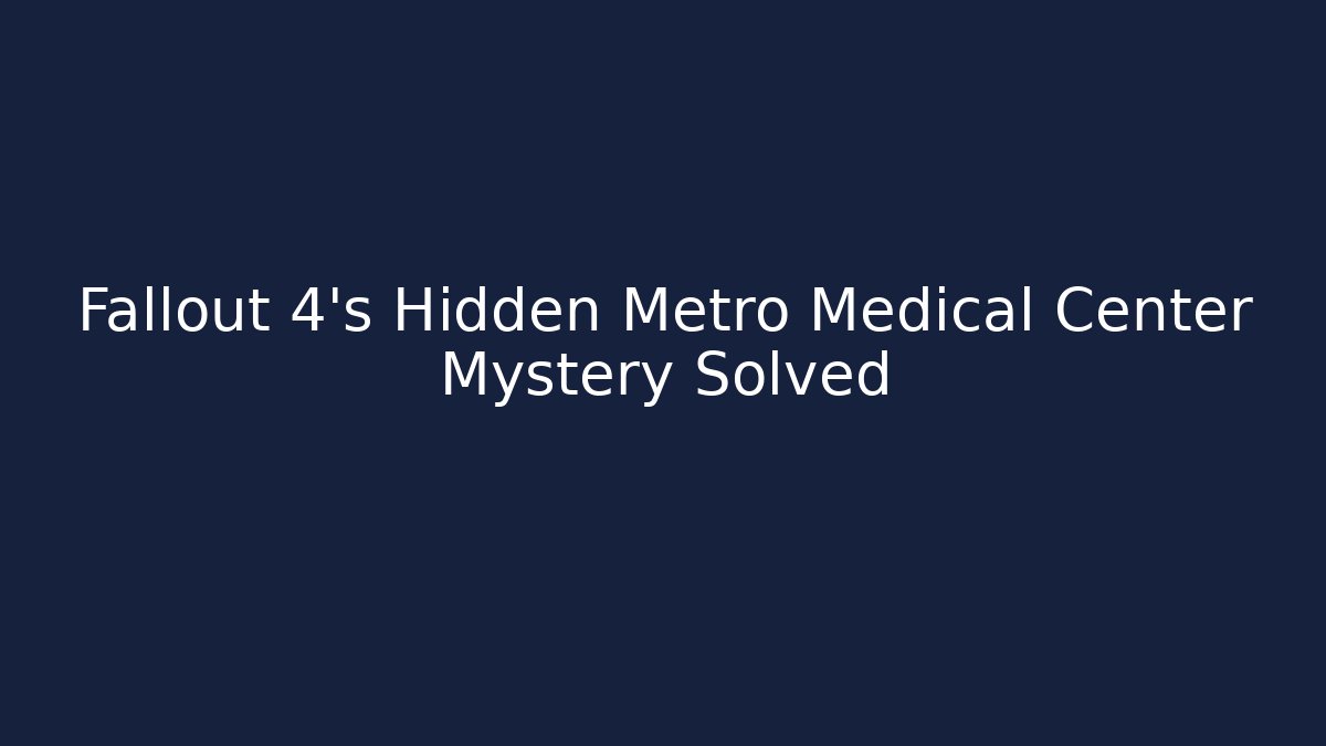 Fallout 4's Hidden Metro Medical Center Mystery Solved