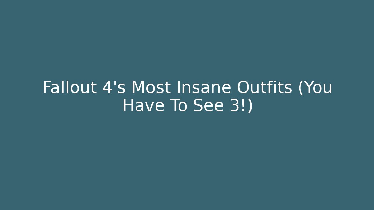 Fallout 4's Most Insane Outfits (You Have To See 3!)