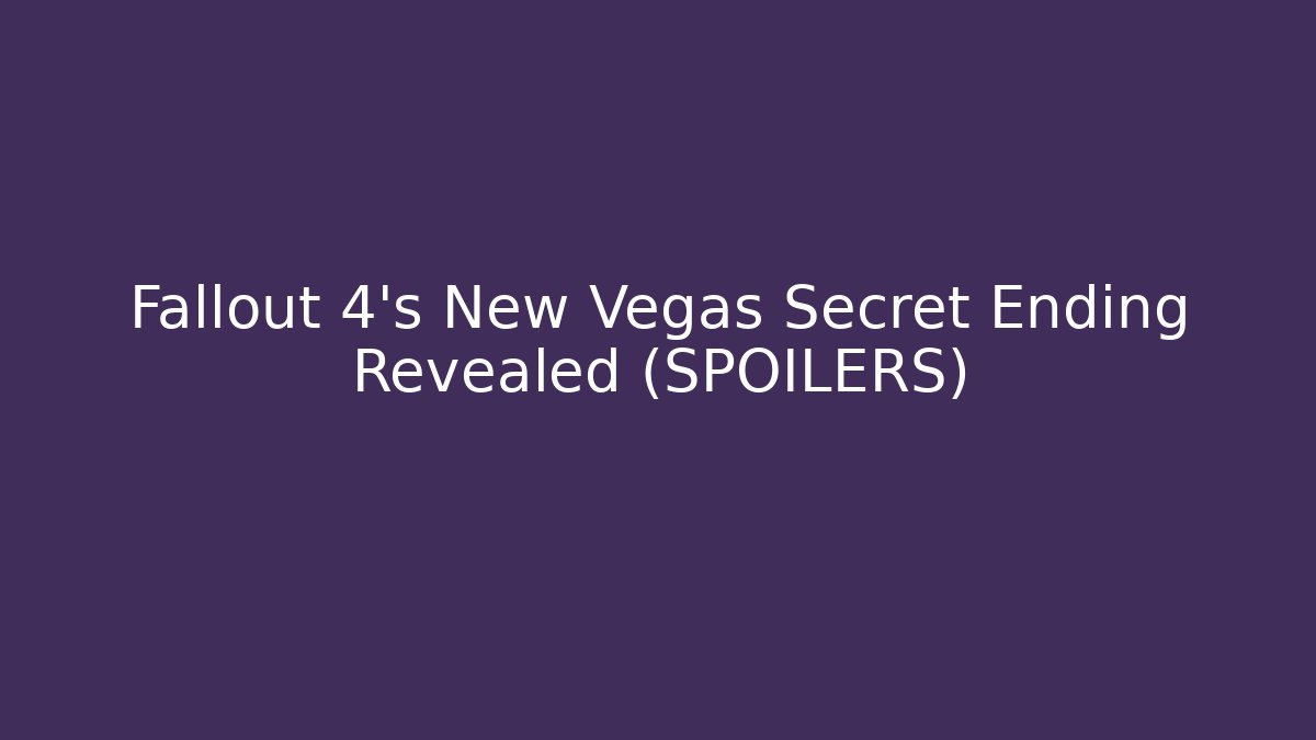 Fallout 4's New Vegas Secret Ending Revealed (SPOILERS)