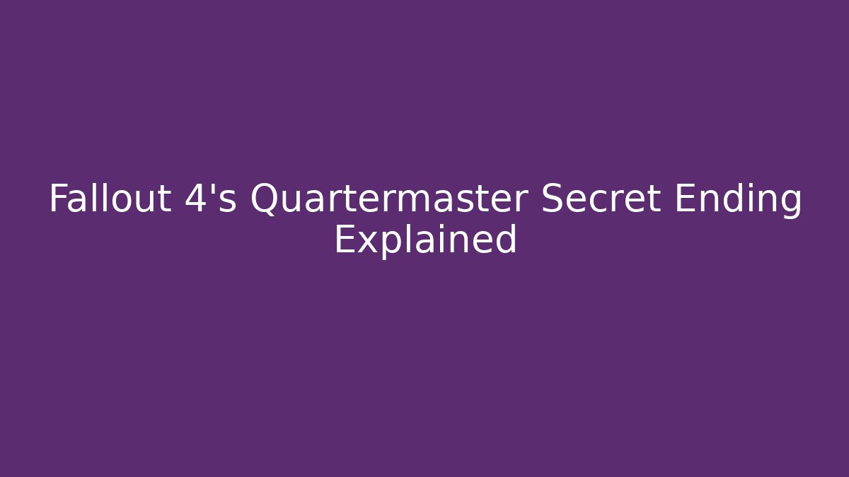 Fallout 4's Quartermaster Secret Ending Explained - Boomer Naturals