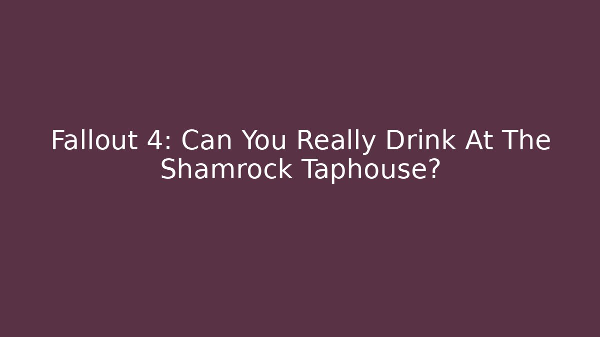 Fallout 4: Can You Really Drink At The Shamrock Taphouse? - Boomer Naturals