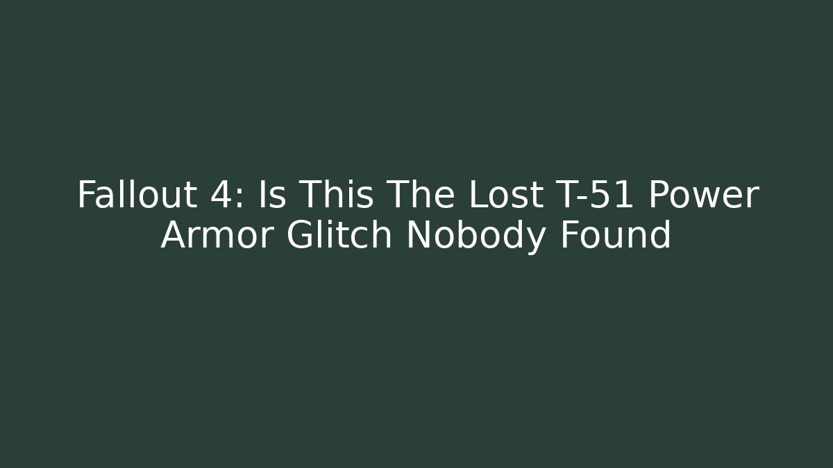 Fallout 4: Is This The Lost T-51 Power Armor Glitch Nobody Found