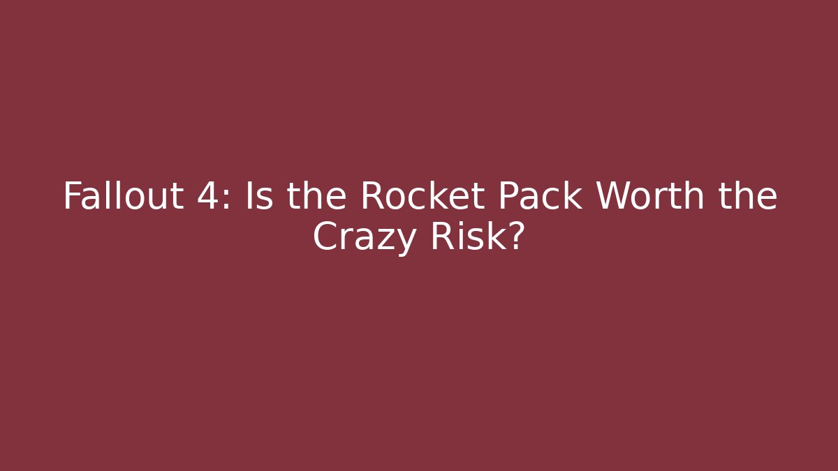 Fallout 4: Is the Rocket Pack Worth the Crazy Risk?