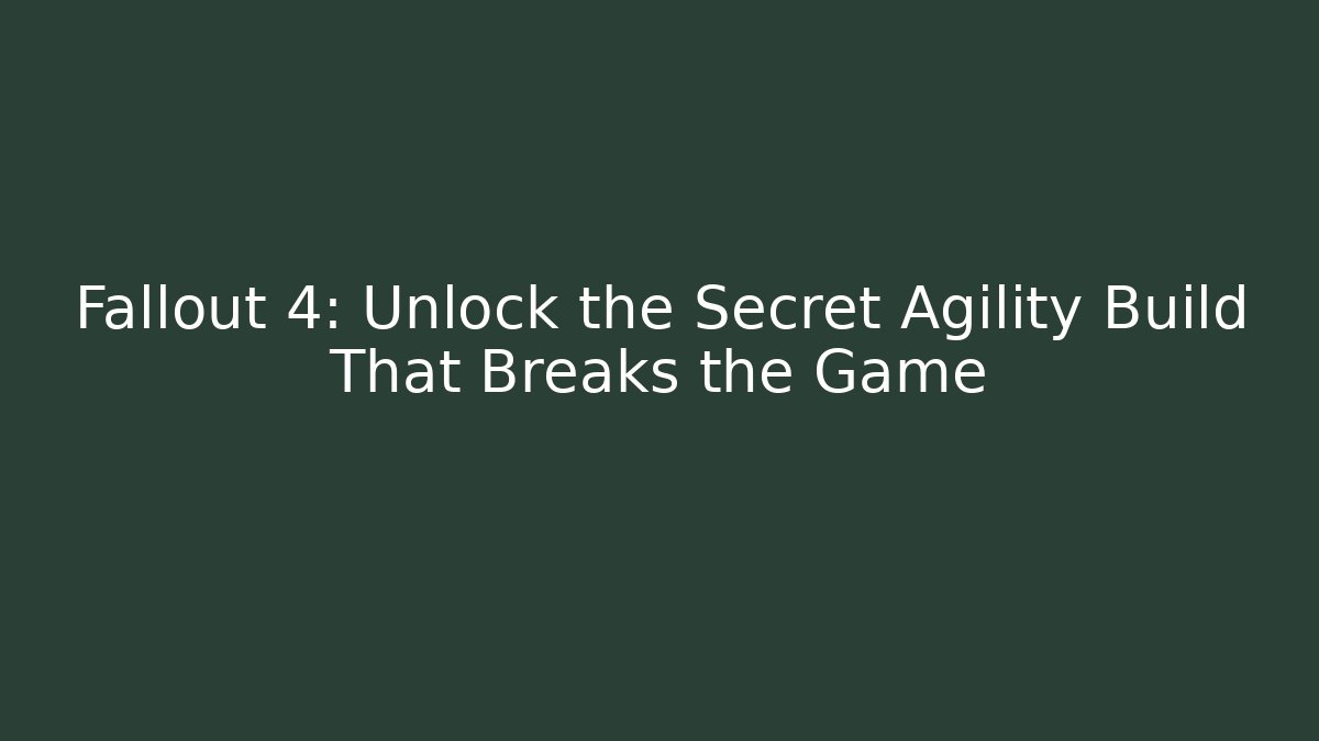Fallout 4: Unlock the Secret Agility Build That Breaks the Game