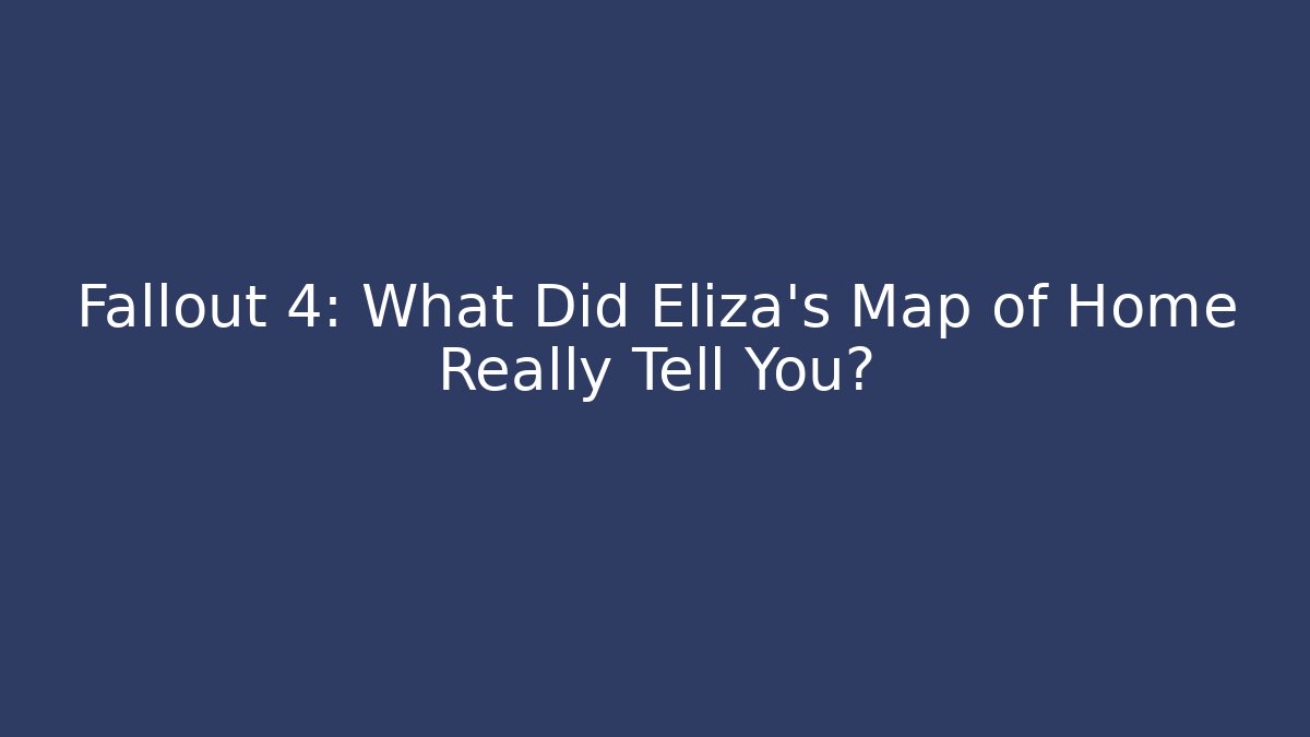 Fallout 4: What Did Eliza's Map of Home Really Tell You?