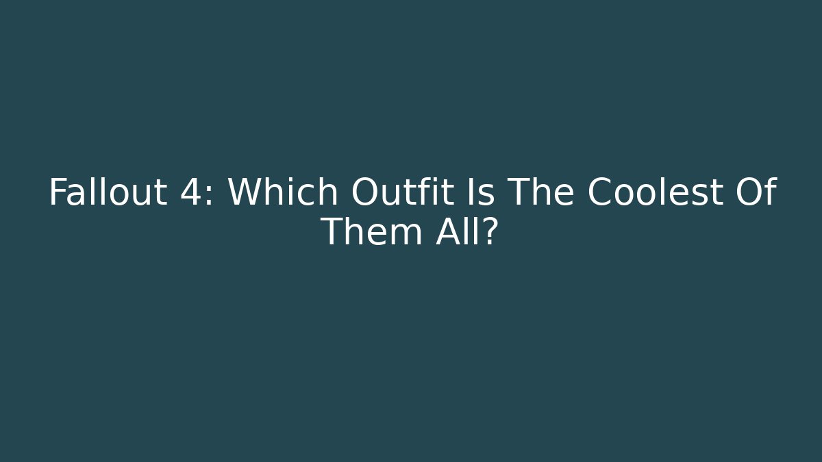 Fallout 4: Which Outfit Is The Coolest Of Them All? - Boomer Naturals