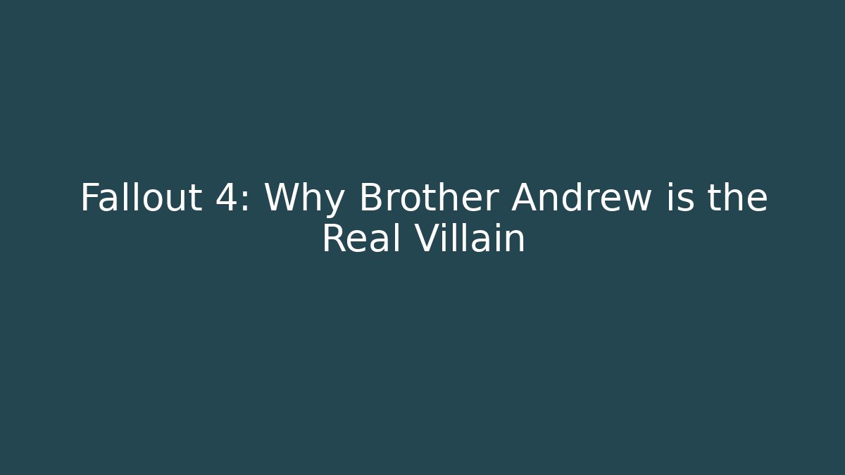 Fallout 4: Why Brother Andrew is the Real Villain