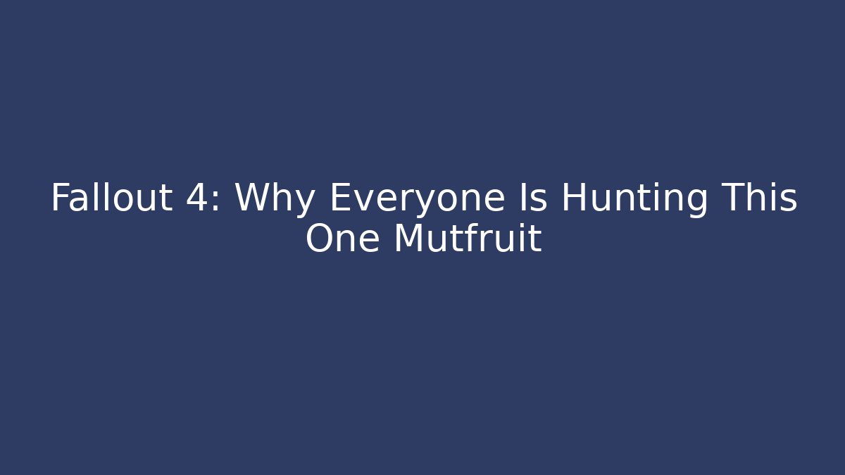 Fallout 4: Why Everyone Is Hunting This One Mutfruit