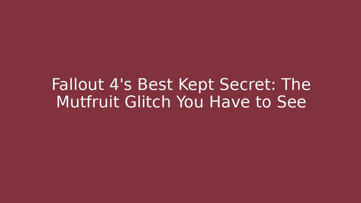 Fallout 4’s Best Kept Secret: The Mutfruit Glitch You Have to See