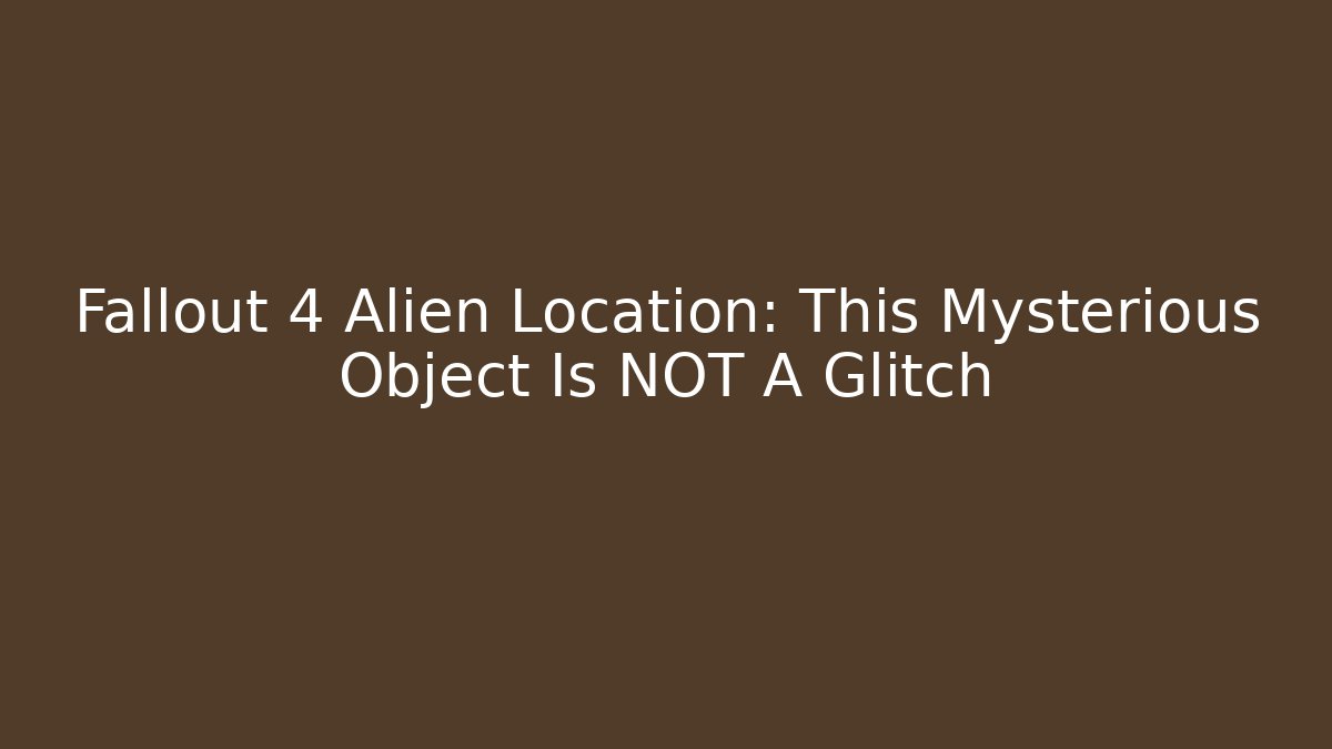 Fallout 4 Alien Location: This Mysterious Object Is NOT A Glitch
