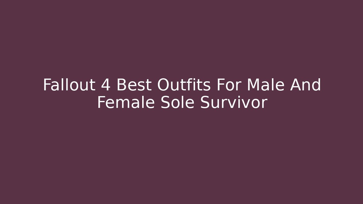 Fallout 4 Best Outfits For Male And Female Sole Survivor