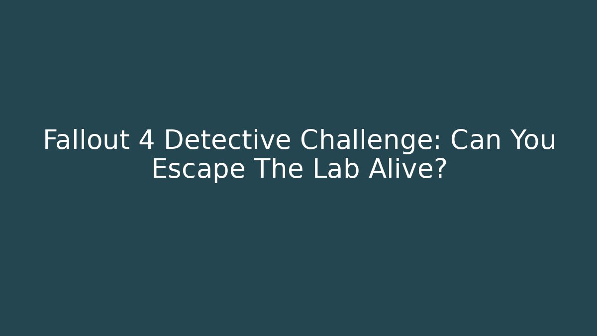 Fallout 4 Detective Challenge: Can You Escape The Lab Alive?