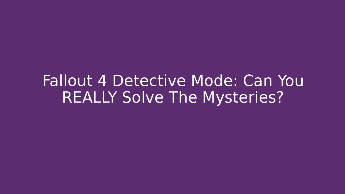 Fallout 4 Detective Mode: Can You REALLY Solve The Mysteries?