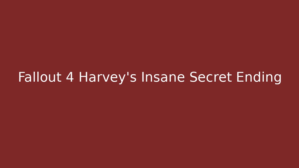 Fallout 4 Harvey's Insane Secret Ending