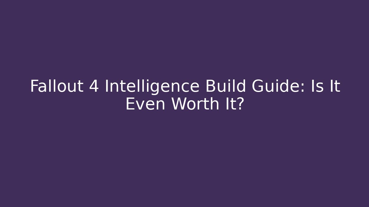Fallout 4 Intelligence Build Guide: Is It Even Worth It?