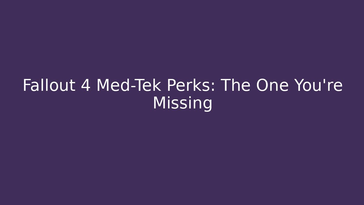 Fallout 4 Med-Tek Perks: The One You’re Missing