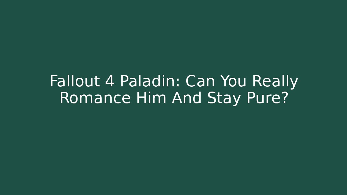 Fallout 4 Paladin: Can You Really Romance Him And Stay Pure?