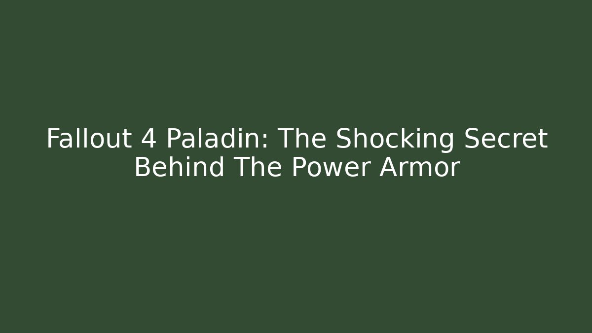 Fallout 4 Paladin: The Shocking Secret Behind The Power Armor