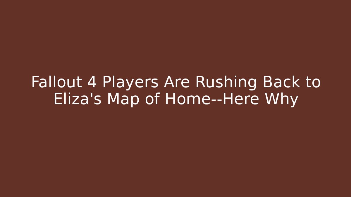 Fallout 4 Players Are Rushing Back to Eliza's Map of Home—Here Why