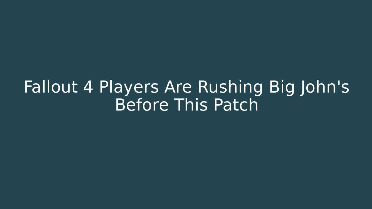 Fallout 4 Players Are Rushing Big John's Before This Patch