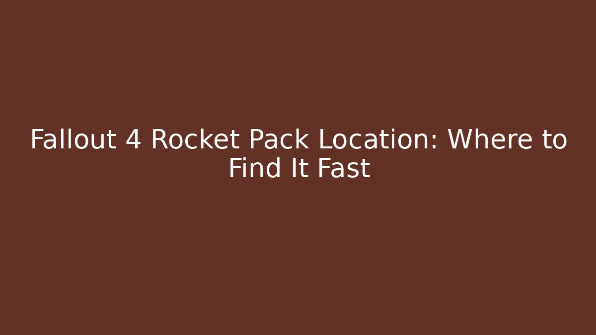 Fallout 4 Rocket Pack Location: Where to Find It Fast - Boomer Naturals