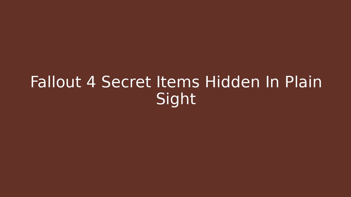 Fallout 4 Secret Items Hidden In Plain Sight