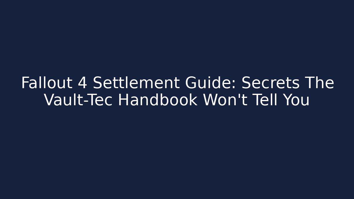 Fallout 4 Settlement Guide: Secrets The Vault-Tec Handbook Won't Tell You