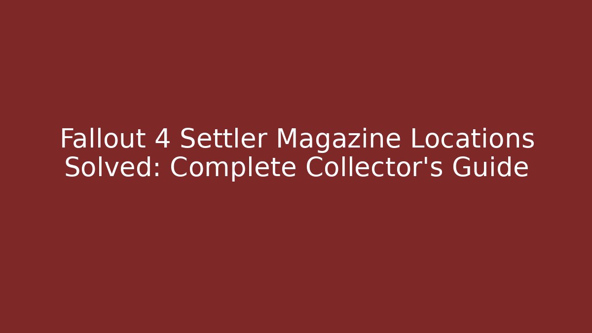 Fallout 4 Settler Magazine Locations Solved: Complete Collector’s Guide - Boomer Naturals