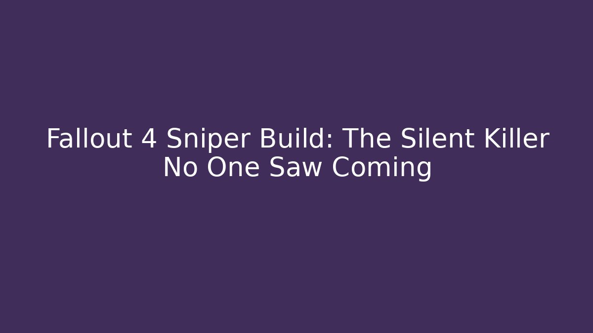 Fallout 4 Sniper Build: The Silent Killer No One Saw Coming