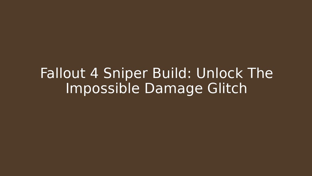 Fallout 4 Sniper Build: Unlock The Impossible Damage Glitch