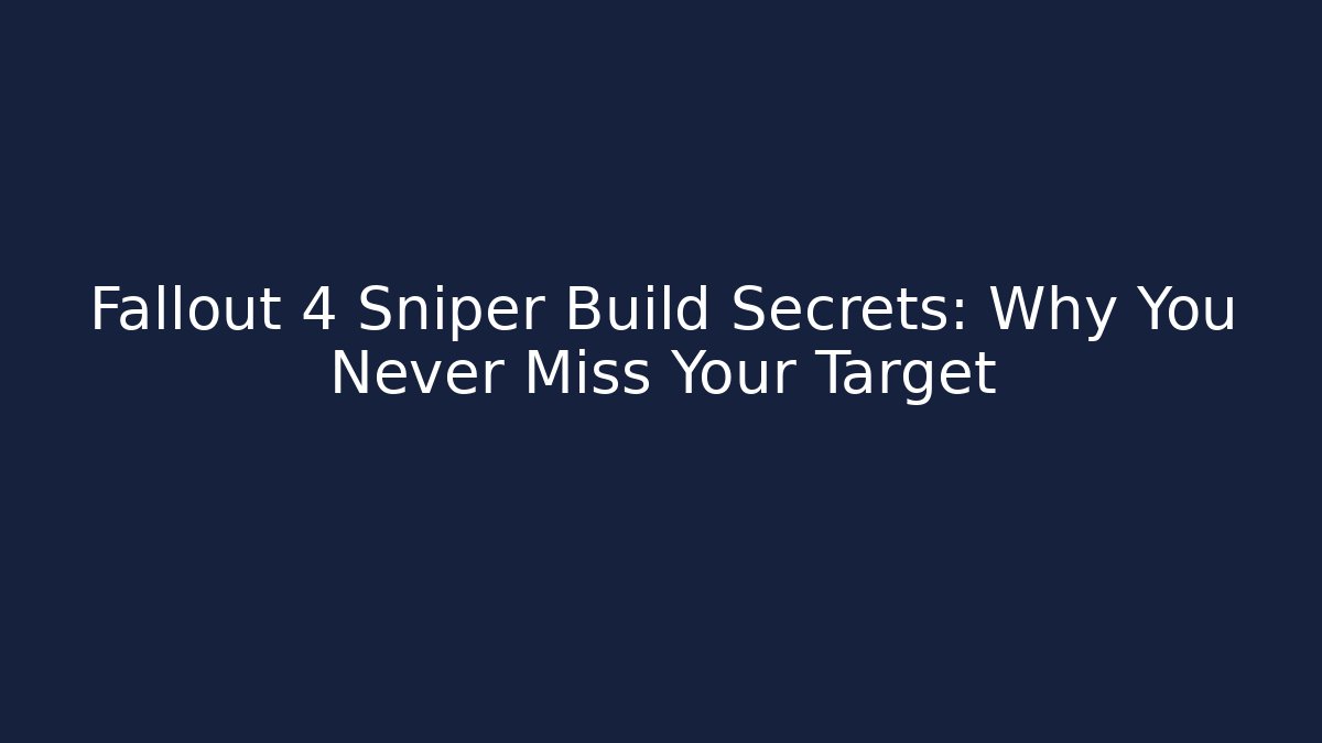 Fallout 4 Sniper Build Secrets: Why You Never Miss Your Target