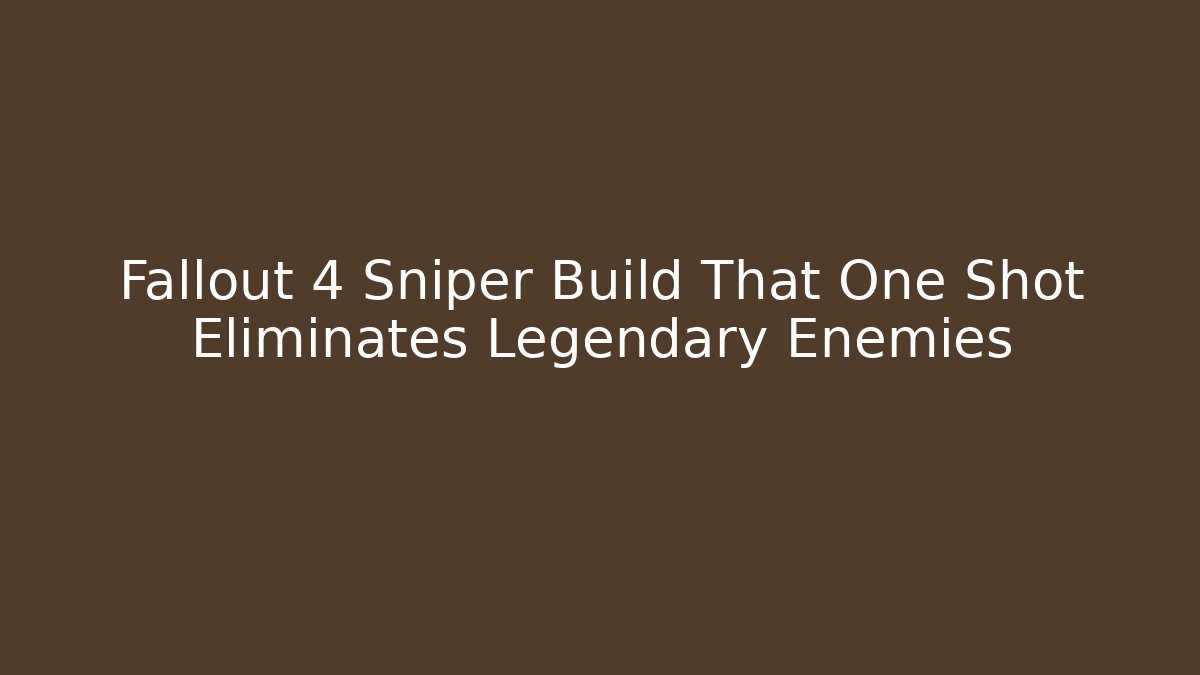 Fallout 4 Sniper Build That One Shot Eliminates Legendary Enemies