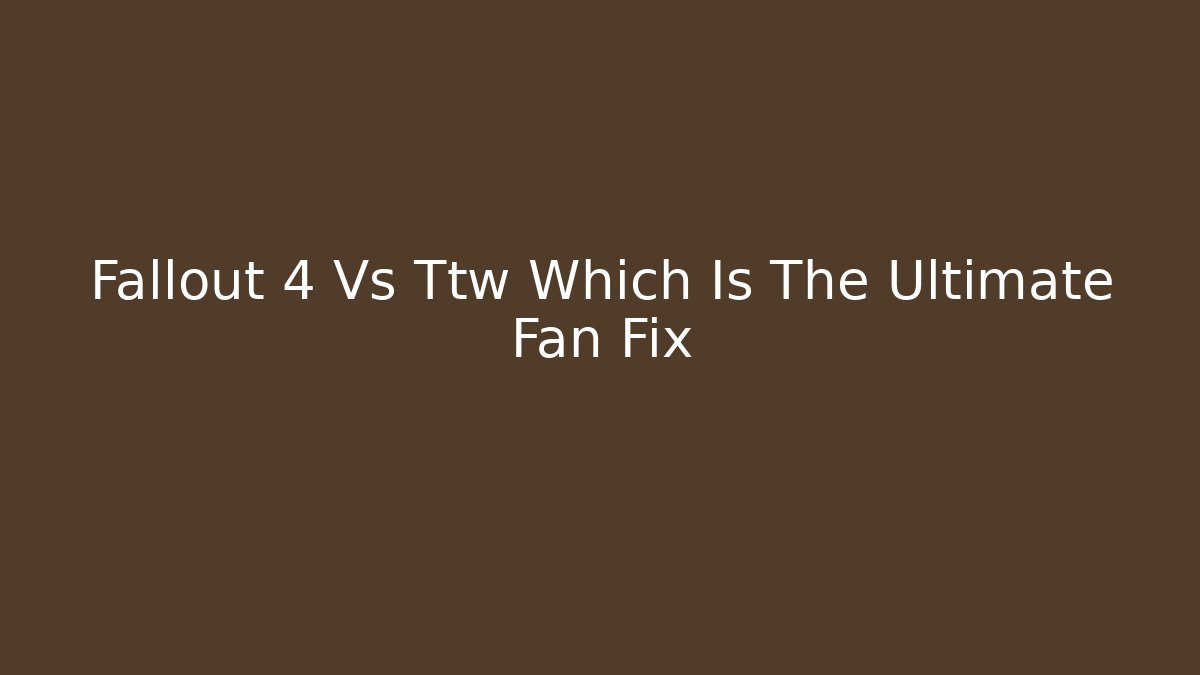 Fallout 4 Vs Ttw Which Is The Ultimate Fan Fix