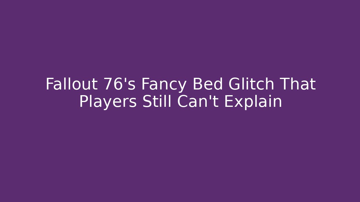 Fallout 76's Fancy Bed Glitch That Players Still Can't Explain