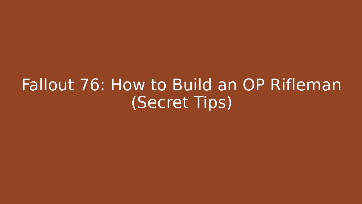 Fallout 76: How to Build an OP Rifleman (Secret Tips)