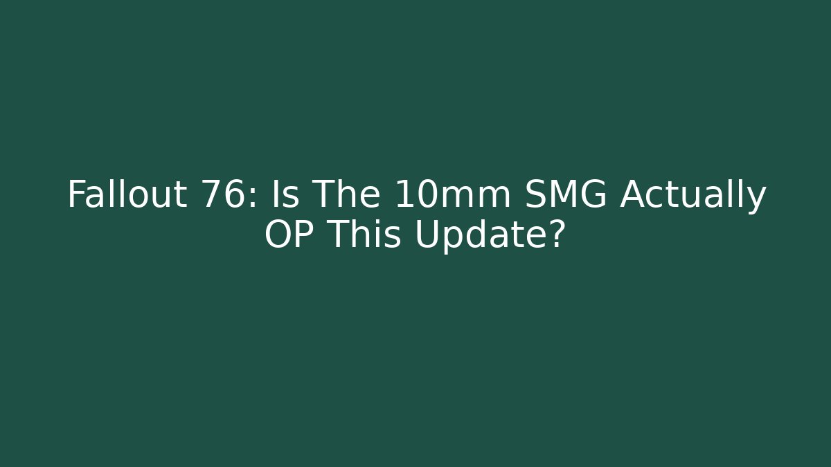 Fallout 76: Is The 10mm SMG Actually OP This Update?