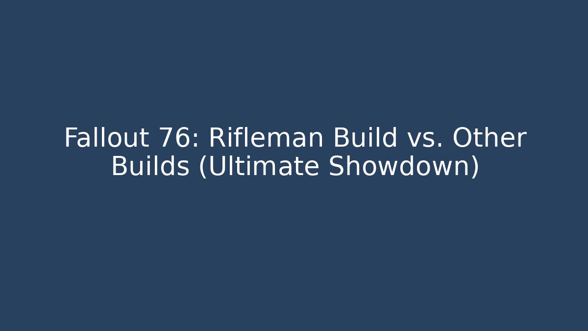 Fallout 76: Rifleman Build vs. Other Builds (Ultimate Showdown)