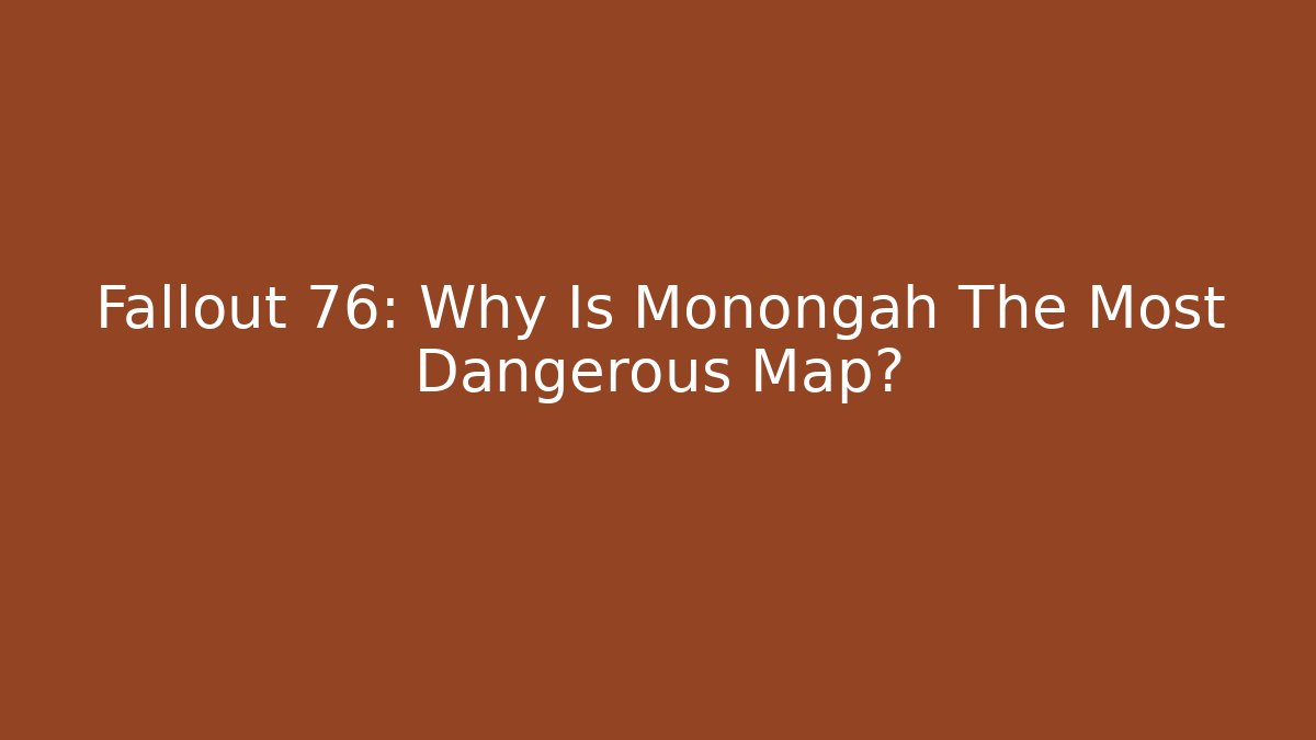 Fallout 76: Why Is Monongah The Most Dangerous Map?