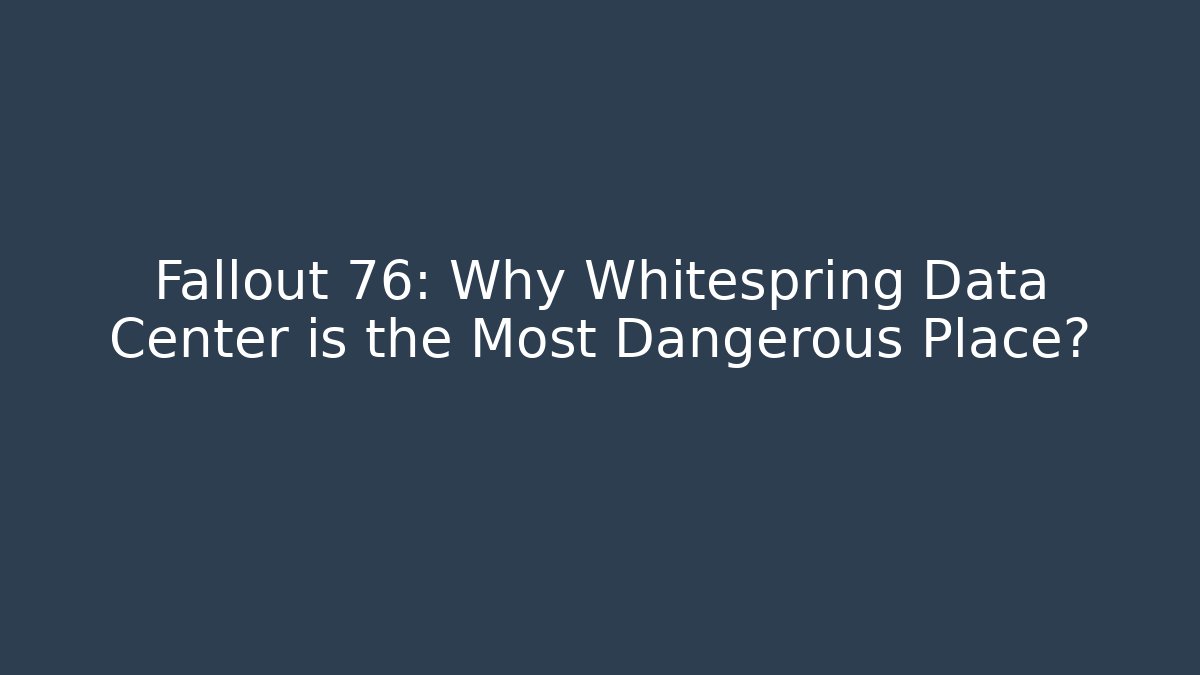 Fallout 76: Why Whitespring Data Center is the Most Dangerous Place?