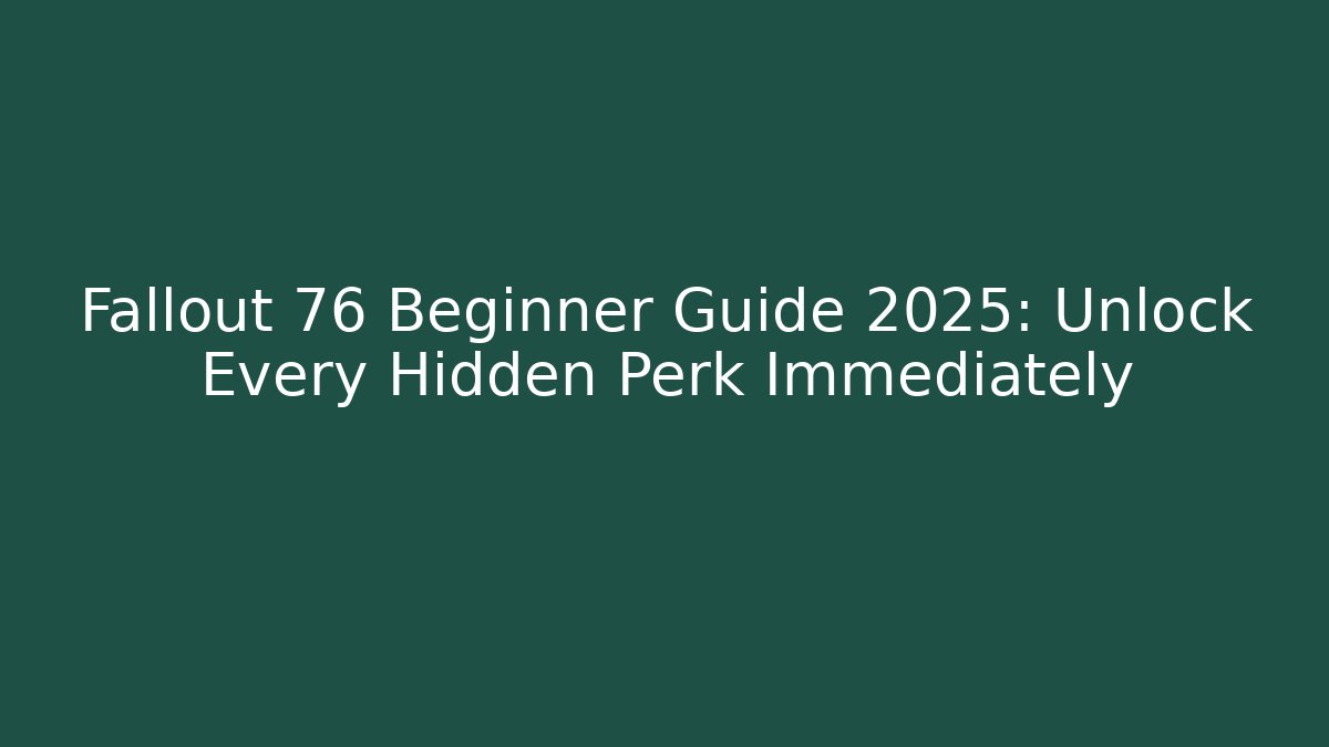 Fallout 76 Beginner Guide 2025: Unlock Every Hidden Perk Immediately - Boomer Naturals