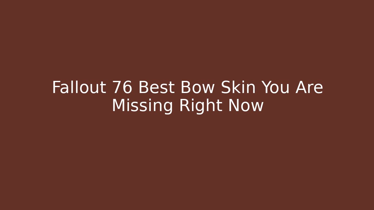 Fallout 76 Best Bow Skin You Are Missing Right Now